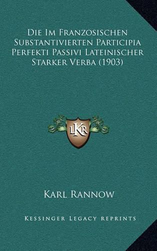 Cover image for Die Im Franzosischen Substantivierten Participia Perfekti Passivi Lateinischer Starker Verba (1903)