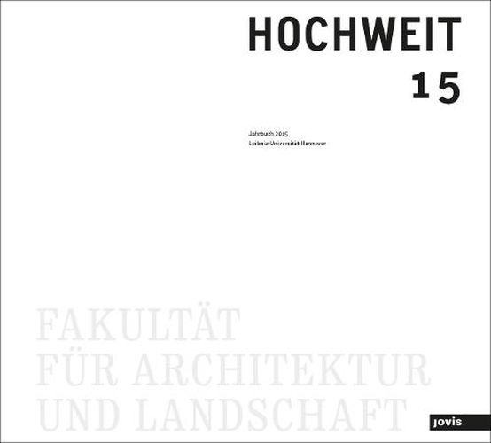 Cover image for HOCHWEIT 15: Jahrbuch 2015 der Fakultat fur Architektur und Landschaft, Leibniz Universitat Hannover