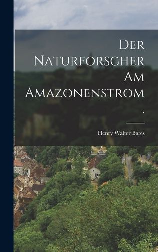 Cover image for Der Naturforscher am Amazonenstrom.