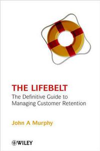 Cover image for The Life Belt: The Definitive Guide to Managing Customer Retention