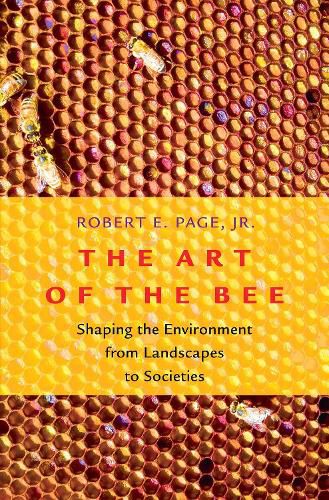 Cover image for The Art of the Bee: Shaping the Environment from Landscapes to Societies