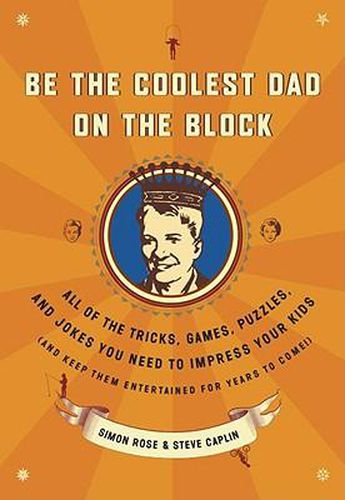 Cover image for Be the Coolest Dad on the Block: All of the Tricks, Games, Puzzles and Jokes You Need to Impress Your Kids (and keep them entertained for years to come!)