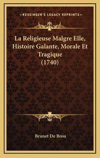 Cover image for La Religieuse Malgre Elle, Histoire Galante, Morale Et Tragique (1740)