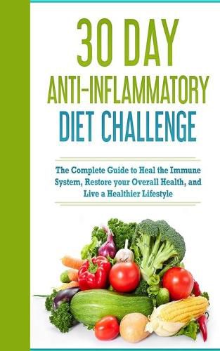 Cover image for 30 Day Anti- Inflammatory Challenge: The Complete Guide to Heal your Immune System, Restore your Overall Health, and Live a Healthier Lifestyle