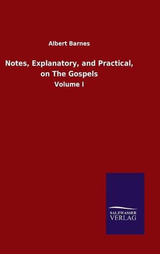 Cover image for Notes, Explanatory, and Practical, on The Gospels: Volume I