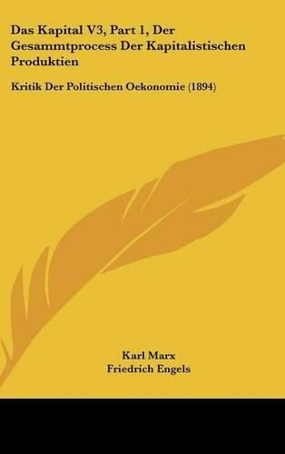 Das Kapital V3, Part 1, Der Gesammtprocess Der Kapitalistischen Produktien: Kritik Der Politischen Oekonomie (1894)