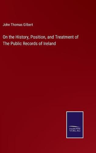 On the History, Position, and Treatment of The Public Records of Ireland