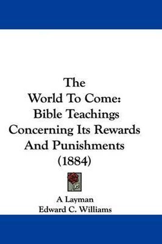 The World to Come: Bible Teachings Concerning Its Rewards and Punishments (1884)