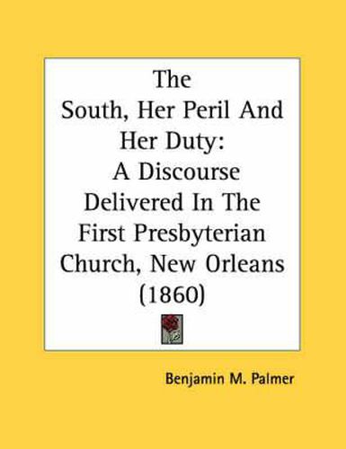 The South, Her Peril and Her Duty: A Discourse Delivered in the First Presbyterian Church, New Orleans (1860)