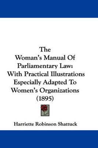 Cover image for The Woman's Manual of Parliamentary Law: With Practical Illustrations Especially Adapted to Women's Organizations (1895)