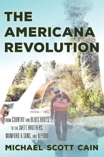 Cover image for The Americana Revolution: From Country and Blues Roots to the Avett Brothers, Mumford & Sons, and Beyond