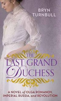 Cover image for The Last Grand Duchess: A Novel of Olga Romanov, Imperial Russia, and Revolution