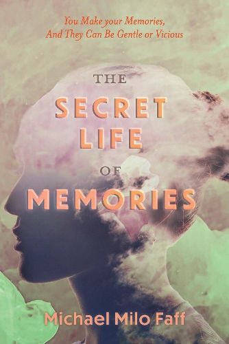 Cover image for The Secret Life Of Memories: You Make your Memories, And They Can Be Gentle or Vicious