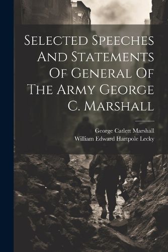 Selected Speeches And Statements Of General Of The Army George C. Marshall