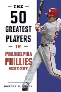 Cover image for The 50 Greatest Players in Philadelphia Phillies History