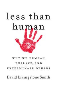 Cover image for Less Than Human: Why We Demean, Enslave, and Exterminate Others