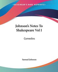 Cover image for Johnson's Notes To Shakespeare Vol I: Comedies