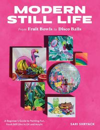 Cover image for Modern Still Life: From Fruit Bowls to Disco Balls