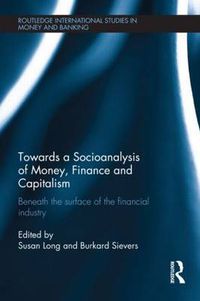 Cover image for Towards a Socioanalysis of Money, Finance and Capitalism: Beneath the Surface of the Financial Industry