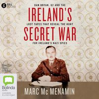 Cover image for Ireland's Secret War: Dan Bryan, G2 and the Lost Tapes that Reveal the Hunt for Ireland's Nazi Spies