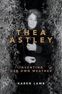 Cover image for Thea Astley: Inventing Her Own Weather