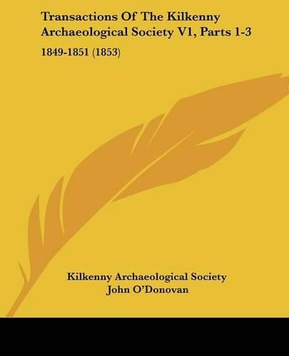 Cover image for Transactions Of The Kilkenny Archaeological Society V1, Parts 1-3: 1849-1851 (1853)