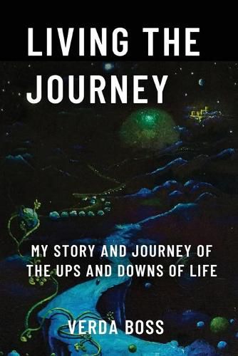 Cover image for Living The Journey: My Story and Journey of The Ups and Downs of Life