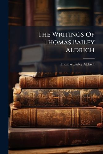Cover image for The Writings of Thomas Bailey Aldrich: Marjorie Daw, and Other Stories...