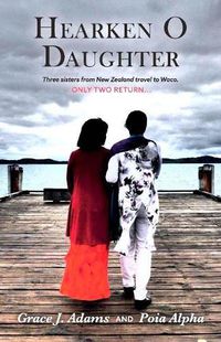 Cover image for Hearken O Daughter: Three Sisters from New Zealand Travel to Waco.  Only Two Return...