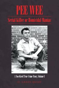 Cover image for Pee Wee Serial Killer or Homicidal Maniac: A Novelized True Crime Story Volume I: