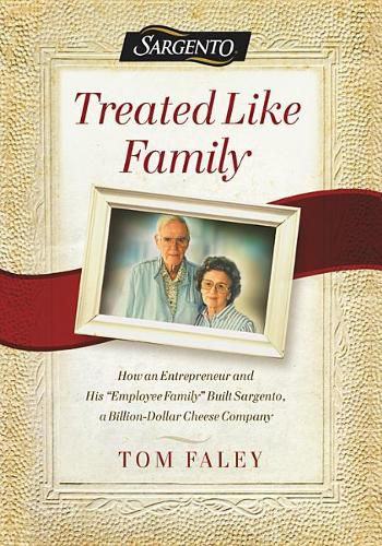 Cover image for Treated Like Family: How an Entrepreneur and His Employee Family Built Sargento, a Billion-Dollar Cheese Company