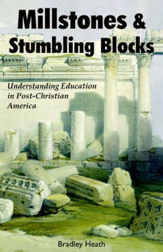 Cover image for Millstones & Stumbling Blocks: Understanding Education in Post-Christian America