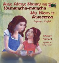 Cover image for Ang Aking Nanay ay Kamangha-mangha My Mom is Awesome: Tagalog English Bilingual Edition