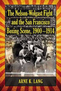 Cover image for The Nelson-Wolgast Fight and the San Francisco Boxing Scene, 1900-1914