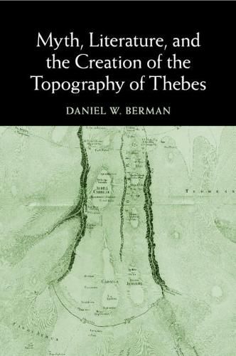 Cover image for Myth, Literature, and the Creation of the Topography of Thebes