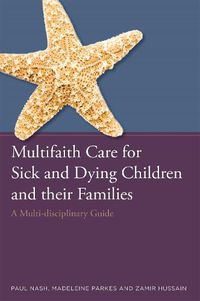 Cover image for Multifaith Care for Sick and Dying Children and their Families: A Multi-disciplinary Guide