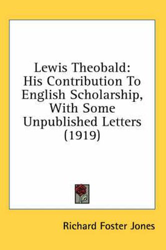 Cover image for Lewis Theobald: His Contribution to English Scholarship, with Some Unpublished Letters (1919)