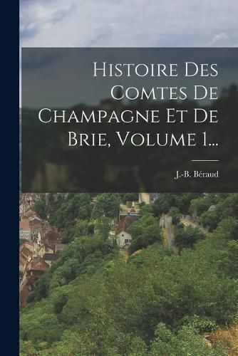 Cover image for Histoire Des Comtes De Champagne Et De Brie, Volume 1...