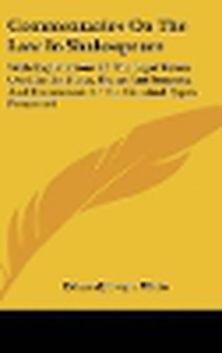 Commentaries on the Law in Shakespeare: With Explanations of the Legal Terms Used in the Plays, Poems and Sonnets; And Discussions of the Criminal Types Presented