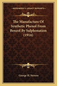 Cover image for The Manufacture of Synthetic Phenol from Benzol by Sulphonation (1916)