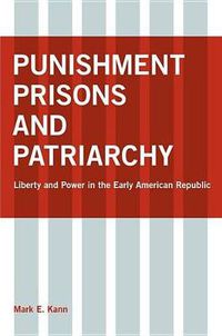 Cover image for Punishment, Prisons, and Patriarchy: Liberty and Power in the Early Republic