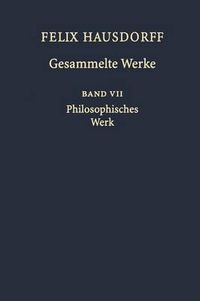 Cover image for Felix Hausdorff - Gesammelte Werke Band VII: Philosophisches Werk  Sant' Ilario. Gedanken aus der Landschaft Zarathustras   Das Chaos in kosmischer Auslese  Essays zu Nietzsche