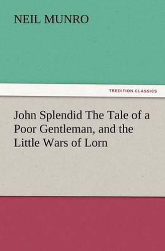 Cover image for John Splendid the Tale of a Poor Gentleman, and the Little Wars of Lorn