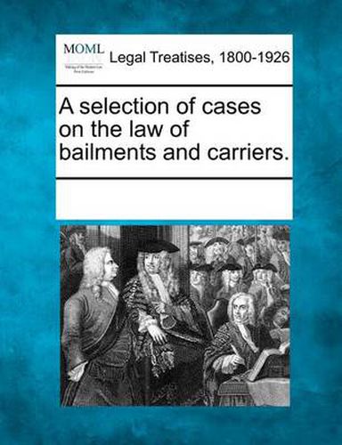 Cover image for A Selection of Cases on the Law of Bailments and Carriers.
