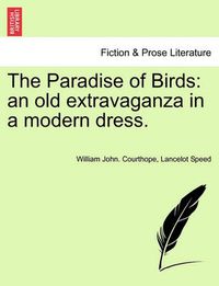 Cover image for The Paradise of Birds: An Old Extravaganza in a Modern Dress.