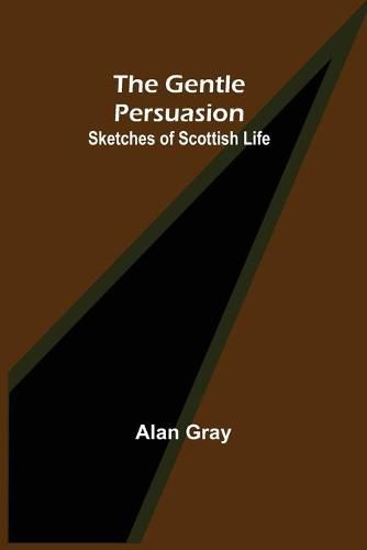 Cover image for The Gentle Persuasion: Sketches of Scottish Life