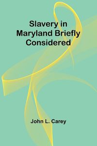 Cover image for Slavery in Maryland briefly considered