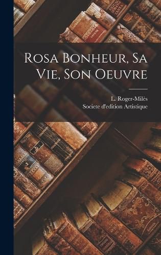 Cover image for Rosa Bonheur, Sa vie, Son Oeuvre