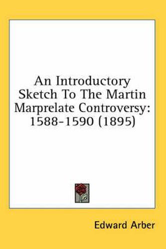 Cover image for An Introductory Sketch to the Martin Marprelate Controversy: 1588-1590 (1895)