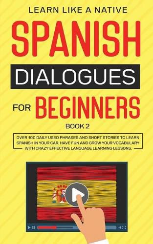 Cover image for Spanish Dialogues for Beginners Book 2: Over 100 Daily Used Phrases and Short Stories to Learn Spanish in Your Car. Have Fun and Grow Your Vocabulary with Crazy Effective Language Learning Lessons